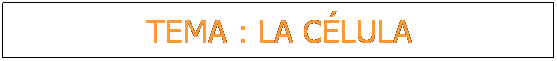 Cuadro de texto: TEMA : LA CLULA 
